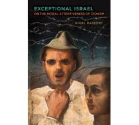 Exceptional Israel : On the Moral Attentiveness of Zionism