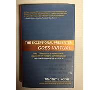 Exceptional Presenter Goes Virtual: Take Command of Your Message, Create an "In-Person" Experience & Captivate Any Remote Audience