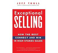Exceptional Selling: How the Best Connect and Win in High Stakes Sales