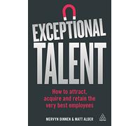Exceptional Talent: How to Attract, Acquire and Retain the Very Best Employees