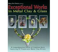Exceptional Works in Metal Clay & Glass: A Comprehensive Album of Creative Work Featuring 37 Preeminent Metal Clay Artists (Mary Ann Devos ... ... ... Featuring 37 Preemient Metal Clay Artists