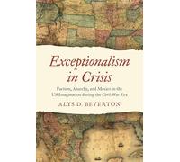 Exceptionalism in Crisis: Faction, Anarchy, and Mexico in the US Imagination during the Civil War Era (Civil War America)