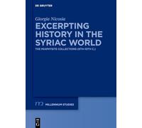 Excerpting History in the Syriac World: The Miaphysite Collections (6th-10th c.) (Millennium Studien/Millennium Studies, 119)
