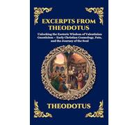Excerpts from Theodotus: Unlocking the Esoteric Wisdom of Valentinian Gnosticism - Early Christian Cosmology, Fate, and the Journey of the Soul (Large ... Hardcover Edition For Easy Reading) (118)