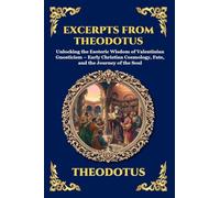 Excerpts from Theodotus: Unlocking the Esoteric Wisdom of Valentinian Gnosticism - Early Christian Cosmology, Fate, and the Journey of the Soul (Large Print Deluxe Edition For Easy Reading) (118)