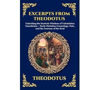 Excerpts from Theodotus: Unlocking the Esoteric Wisdom of Valentinian Gnosticism - Early Christian Cosmology, Fate, and the Journey of the Soul (118)