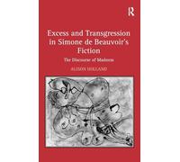 Excess and Transgression in Simone de Beauvoir's Fiction: The Discourse of Madness