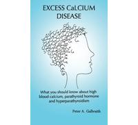 Excess Calcium Disease: What you should know about high blood calcium, parathyroid hormone and hyperparathyroidism