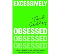 Excessively Obsessed: Find your passion, build your business, learn your limits, love your life