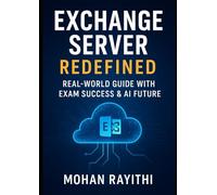Exchange Server Redefined: Real-World Guide with Exam Success & AI Future