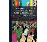 Exchange Tables of Sterling and Indian Rupee Currency, Upon a New ... System