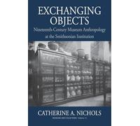 Exchanging Objects: Nineteenth-Century Museum Anthropology at the Smithsonian Institution: 12 (Museums and Collections, 12)