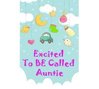 Excited To Be Called Auntie: Best guide for first time aunt, auntie memory book, New aunt gift, new aunt journal, Baby first year memories