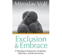 Exclusion and Embrace, Revised and Updated: A Theological Exploration of Identity, Otherness, and Reconciliation