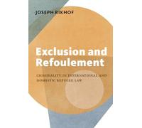 Exclusion and Refoulement: Criminality in International and Domestic Refugee Law