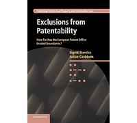 Exclusions from Patentability: How Far Has the European Patent Office Eroded Boundaries?: 19 (Cambridge Intellectual Property and Information Law, Series Number 19)