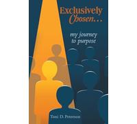 Exclusively Chosen...: my journey to purpose