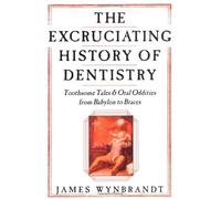 Excruciating History of Dentistry by James Wynbrandt (2000-10-02)