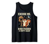 Excuse Me Bird Feeder is Empty Again Tank Top