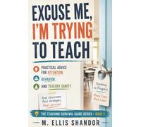 Excuse Me, I'm Trying to Teach: Practical Advice for Attention, Behavior, and Teacher Sanity: 5 (Teaching Survival Guides)