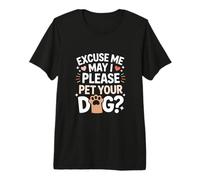 Excuse Me May I Please Pet Your Dog Funny Dog Lover Premium T-Shirt