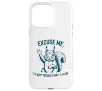 Excuse Me, The Bird Feeder's Empty Again Case for iPhone 15 Pro Max