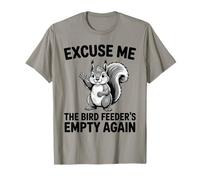 Excuse Me The Bird Feeder's Empty Again funny squirrel T-Shirt