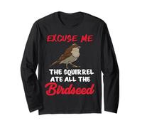 Excuse Me The Squirrel Ate All The Birdseed Long Sleeve T-Shirt