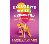 Excuse Me While I Disappear: Tales of Midlife Mayhem