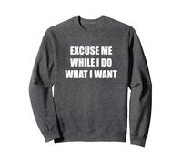 Excuse Me While I Do What I Want Sweatshirt, Adult Unisex, Dark Heather Grey, M