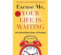 Excuse Me, Your Life Is Waiting: The Astonishing Power of Feelings
