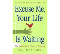 Excuse Me, Your Life is Waiting: The Astonishing Power of Feelings