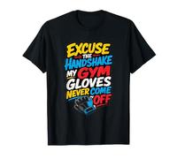 Excuse The Handshake My Gym Gloves Never Come Off T-Shirt