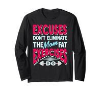 Excuses Don't Burn Fat But Exercise Does Long Sleeve T-Shirt