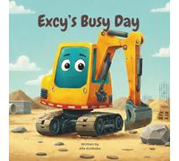 Excy's Busy Day: A Fun Story About Excy the Excavator Working At the Construction Site With His Friends That Teaches Teamwork, Patience and Problem-Solving (Ages 0-6) | Bedtime Stories for Toddlers
