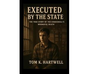 Executed By The State: The True Story of Ted Coggeshall’s Wrongful Death