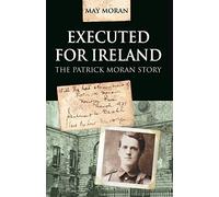 Executed for Ireland: The Patrick Moran Story