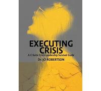 Executing Crisis: A C-Suite Crisis Leadership Survival Guide