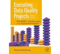 Executing Data Quality Projects: Ten Steps to Quality Data and Trusted Information (TM)