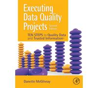 Executing Data Quality Projects : Ten Steps to Quality Data and Trusted Information (TM)
