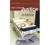 Executing Justice: The Moral Meaning of the Death Penalty