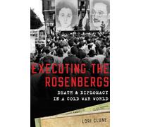 Executing the Rosenbergs: Death and Diplomacy in a Cold War World
