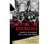Executing the Rosenbergs: Death and Diplomacy in a Cold War World