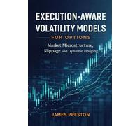 Execution-Aware Volatility Models for Options: Market Microstructure, Slippage, and Dynamic Hedging (Comprehensive Options Trading)