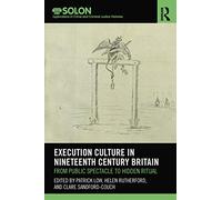 Execution Culture in Nineteenth Century Britain: From Public Spectacle to Hidden Ritual (Routledge SOLON Explorations in Crime and Criminal Justice Histories)