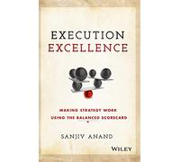 Execution Excellence: Making Strategy Work Using the Balanced Scorecard