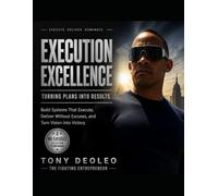 EXECUTION EXCELLENCE: TURNING PLANS INTO RESULTS Build Systems That Execute, Deliver Without Excuses, and Turn Vision Into Victory (The Empowered ... Leaders. Build Teams. Transform Businesses.")