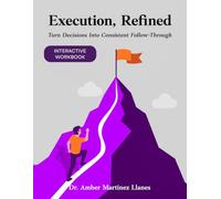 Execution, Refined: Turn Decisions Into Consistent Follow-Through (The Refined Series)