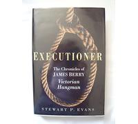 Executioner: The Chronicles of James Berry, Victorian Hangman
