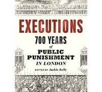 Executions : 700 Years of Public Punishment in London